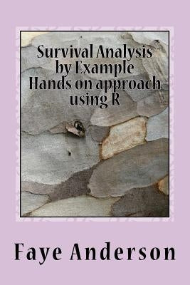 Survival Analysis by Example: Hands on approach using R by Anderson, Faye