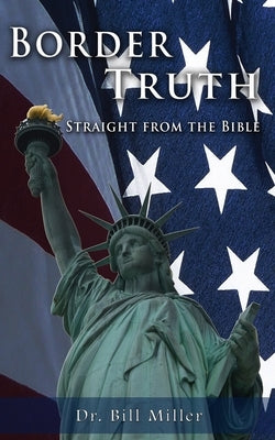 Border Truth: Straight From The Bible by Miller, Bill