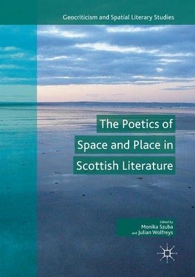 The Poetics of Space and Place in Scottish Literature by Szuba, Monika