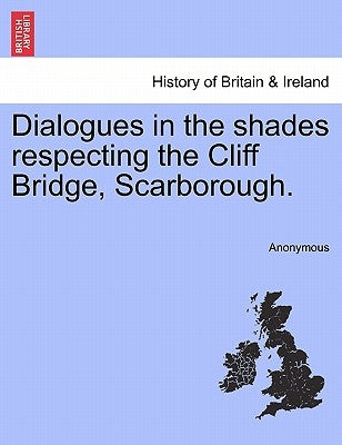 Dialogues in the Shades Respecting the Cliff Bridge, Scarborough. by Anonymous