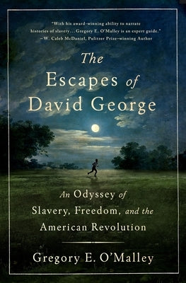 The Escapes of David George: An Odyssey of Slavery, Freedom, and the American Revolution by O'Malley, Gregory E.