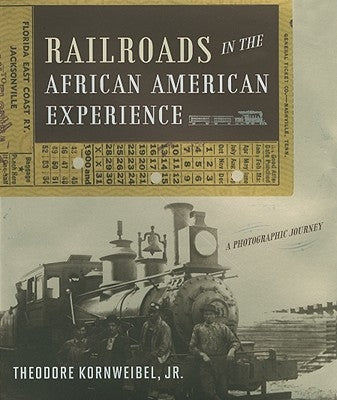 Railroads in the African American Experience: A Photographic Journey by Kornweibel, Theodore