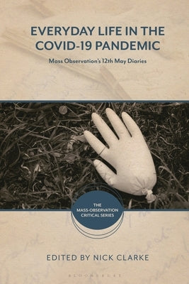 Everyday Life in the Covid-19 Pandemic: Mass Observation's 12th May Diaries by Clarke, Nick