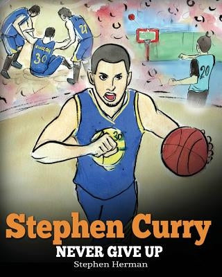 Stephen Curry: Never Give Up. A Boy Who Became a Star. Inspiring Children Book About One of the Best Basketball Players in History. by Herman, Stephen