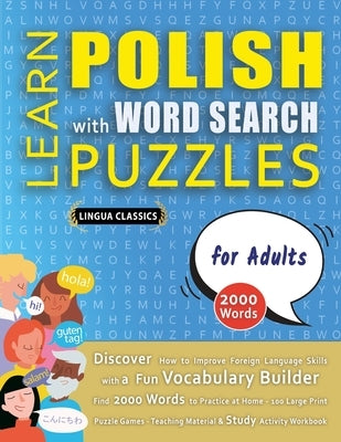 LEARN POLISH WITH WORD SEARCH PUZZLES FOR ADULTS - Discover How to Improve Foreign Language Skills with a Fun Vocabulary Builder. Find 2000 Words to P by Lingua Classics