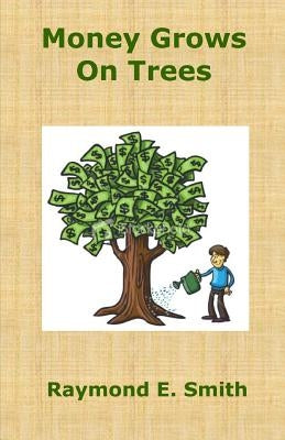 Money grows on trees by Smith, Raymond E.