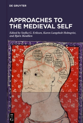 Approaches to the Medieval Self: Representations and Conceptualizations of the Self in the Textual and Material Culture of Western Scandinavia, C. 800 by Eriksen, Stefka G.