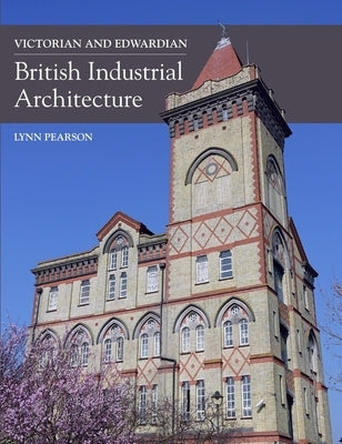 Victorian and Edwardian British Industrial Architecture by Pearson, Lynn
