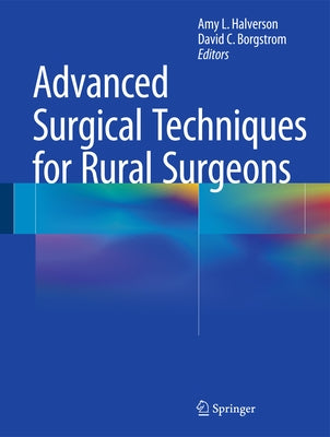 Advanced Surgical Techniques for Rural Surgeons by Halverson, Amy L.