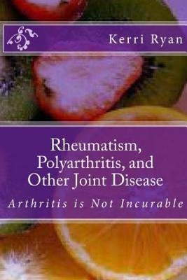 Rheumatism, Polyarthritis, and Other Joint Disease by Ryan, Kerri
