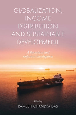 Globalization, Income Distribution and Sustainable Development: A Theoretical and Empirical Investigation by Chandra Das, Ramesh