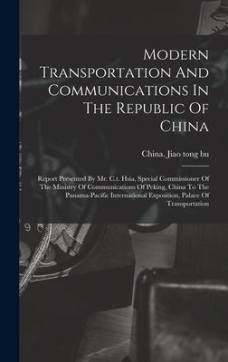 Modern Transportation And Communications In The Republic Of China: Report Presented By Mr. C.t. Hsia, Special Commissioner Of The Ministry Of Communic by China Jiao Tong Bu