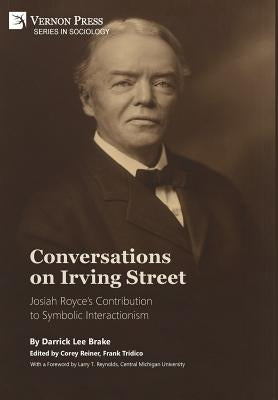 Conversations on Irving Street: Josiah Royce's Contribution to Symbolic Interactionism by Brake, Darrick Lee