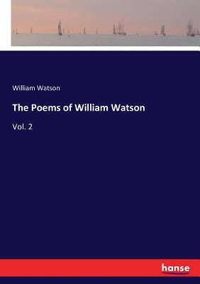 The Poems of William Watson: Vol. 2 by Watson, William