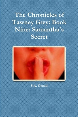 The Chronicles of Tawney Grey: Book Nine: Samantha's Secret by Cozad, S. a.