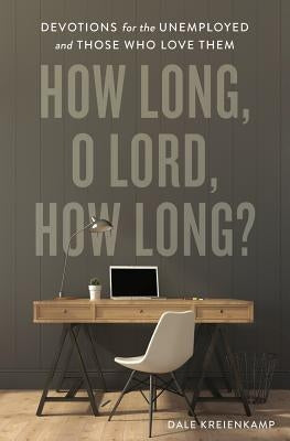 How Long, O Lord, How Long?: Devotions for the Unemployed and Those Who Love Them by Kreienkamp, Dale