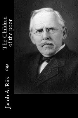 The Children of the poor by Riis, Jacob a.