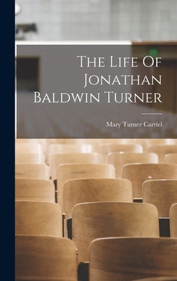 The Life Of Jonathan Baldwin Turner by Carriel, Mary Turner