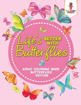 Life's Better With Butterflies: Adult Coloring Book Butterflies Edition by Coloring Bandit