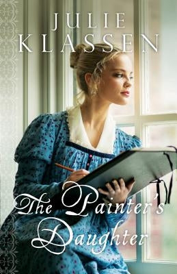 The Painter's Daughter by Klassen, Julie