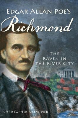Edgar Allan Poe's Richmond:: The Raven in the River City by Semtner, Christopher P.