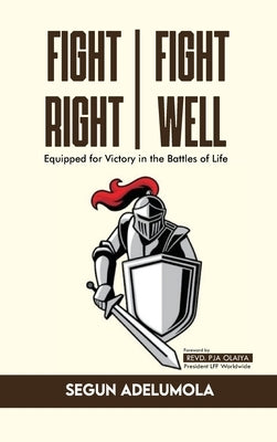 Fight Right, Fight Well! by Adelumola, Segun