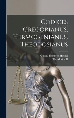 Codices Gregorianus, Hermogenianus, Theodosianus by Haenel, Gustav Friedrich