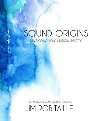 Sound Origins: Developing Your Musical Identity by Robitaille, Jim