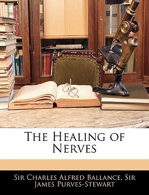 The Healing of Nerves by Ballance, Charles Alfred