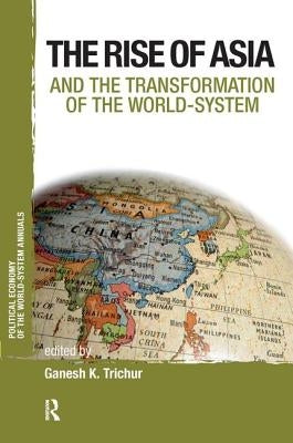 The Rise of Asia and the Transformation of the World-System by Trichur, Ganesh K.