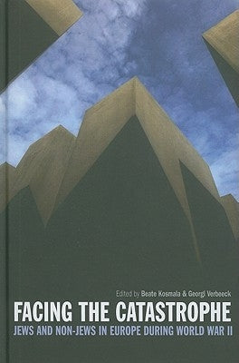 Facing the Catastrophe: Jews and Non-Jews in Europe During World War II by Kosmala, Beate