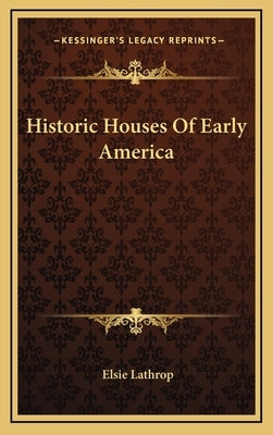 Historic Houses Of Early America by Lathrop, Elsie