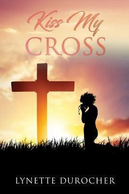 Kiss My Cross by Durocher, Lynette