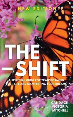 The Shift: A spiritual guide for transforming your life and manifesting your dreams by Mitchell, Candace Victoria