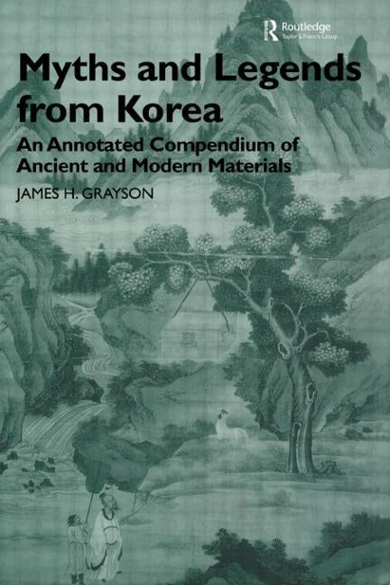 Myths and Legends from Korea: An Annotated Compendium of Ancient and Modern Materials by Grayson, James H.