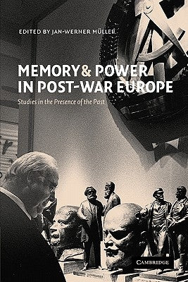 Memory and Power in Post-War Europe: Studies in the Presence of the Past by Müller, Jan-Werner
