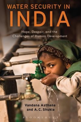 Water Security in India: Hope, Despair, and the Challenges of Human Development by Asthana, Vandana