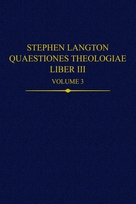 Stephen Langton, Quaestiones Theologiae: Liber III, Volume 3 by Bieniak, Magdalena