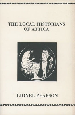 The Local Historians of Attica by Pearson, Lionel