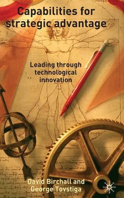 Capabilities for Strategic Advantage: Leading Through Technological Innovation by Birchall, D.