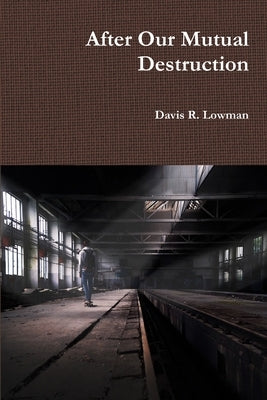 After Our Mutual Destruction by Lowman, Davis