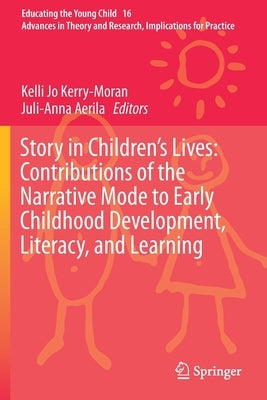 Story in Children's Lives: Contributions of the Narrative Mode to Early Childhood Development, Literacy, and Learning by Kerry-Moran, Kelli Jo