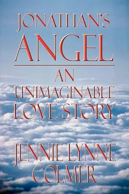 Jonathan's Angel: An Unimaginable Love Story by Colmer, Jennie Lynne