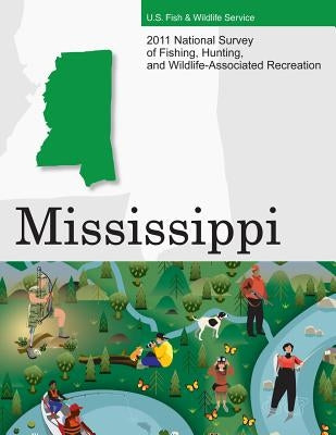 2011 National Survey of Fishing, Hunting, and Wildlife-Associated Recreation?Mississippi by U. S. Fish and Wildlife Service and U. S