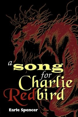 A Song for Charlie Redbird by Spencer, Earle D.