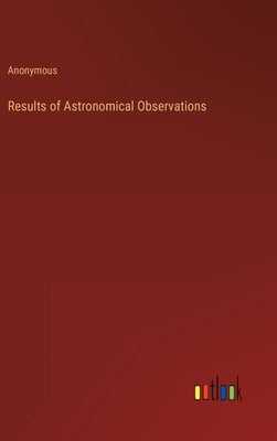 Results of Astronomical Observations by Anonymous
