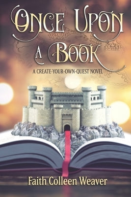 Once Upon a Book: A Choose-Your-Own-Quest Novel by Weaver, Faith Colleen