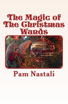 The Magic of The Christmas Wands by Nastali, Pam