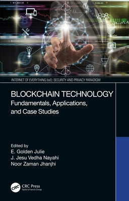 Blockchain Technology: Fundamentals, Applications, and Case Studies by Julie, E. Golden