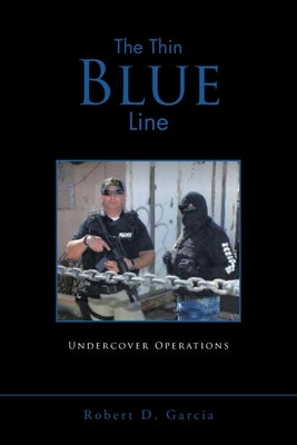 The Thin Blue Line: Undercover Operations by Garcia, Robert D.